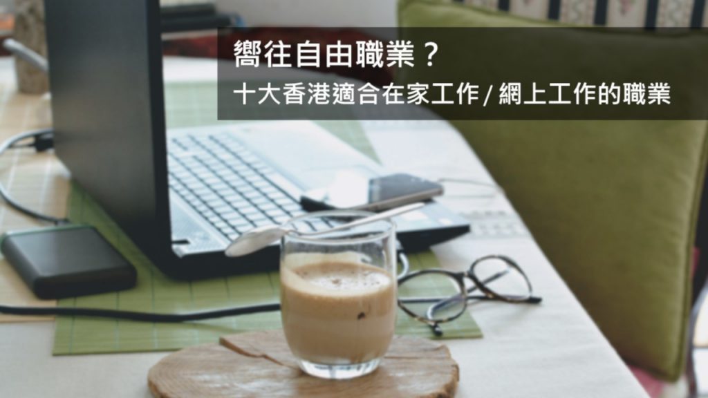 嚮往自由職業？十大香港適合在家工作 / 網上工作的職業